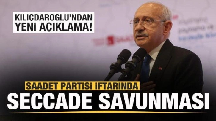 Saadet iftarında seccade savunması! Kılı&ccedil;daroğlu'ndan yeni a&ccedil;ıklama!