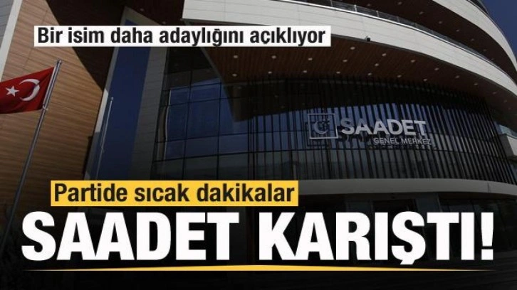 Saadet'te sıcak dakikalar! Parti karıştı! Bir isim daha adaylığını a&ccedil;ıklayacak