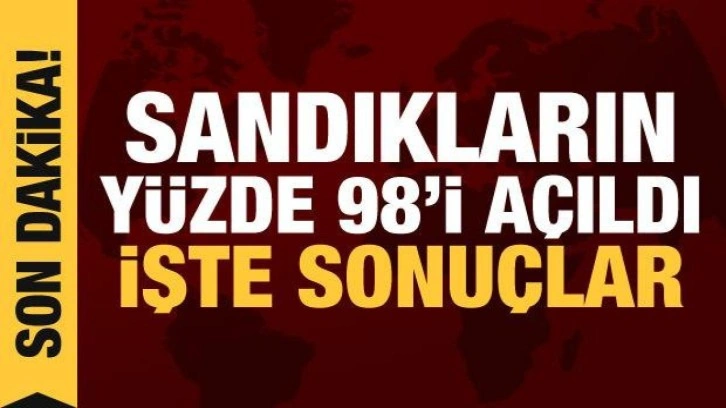 Sandıkların y&uuml;zde 98'i a&ccedil;ıldı! İşte se&ccedil;im sonu&ccedil;ları