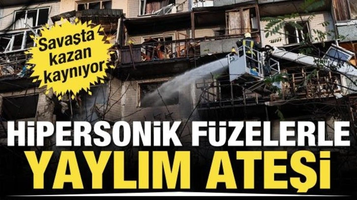 Savaşta kazan kaynıyor! Ukrayna'ya hipersonik füzelerle yaylım ateşi