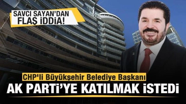 Savcı Sayan'dan flaş iddia! CHP'li B&uuml;y&uuml;kşehir Belediye Başkanı AK Parti'ye katılmak i