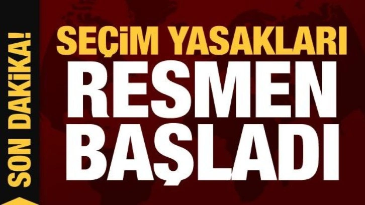 Se&ccedil;im yasakları resmen başladı! Bunlara dikkat...