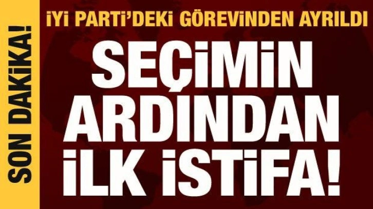 Se&ccedil;imin ilk istifası İYİ Parti'den geldi: G&ouml;revinden ayrıldı