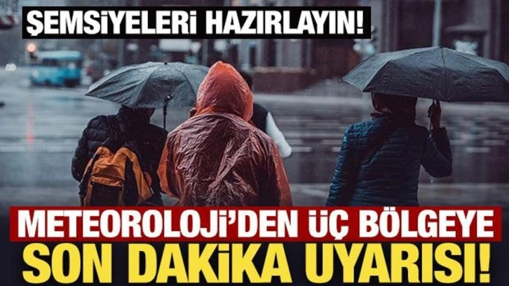 Şemsiyeleri hazırlayın: Meteoroloji'den üç bölgeye son dakika uyarısı!