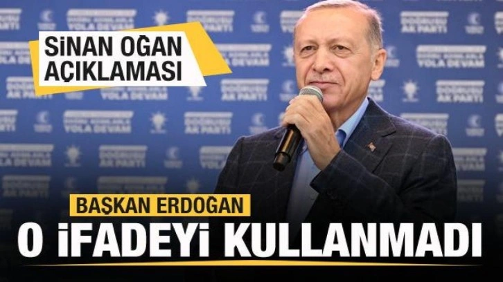 Sinan Oğan a&ccedil;ıklaması! Başkan Erdoğan o ifadeyi kullanmadı