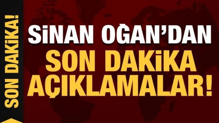 Sinan Oğan'dan son dakika a&ccedil;ıklama