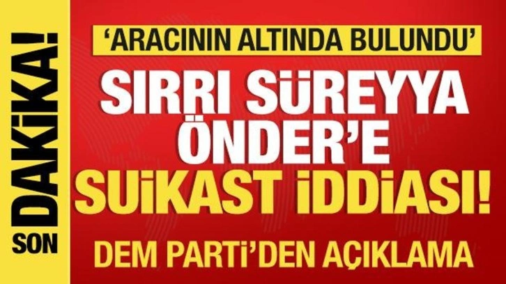 Sırrı Süreyya Önder'e suikast iddiası: Aracının altında bulundu! DEM Parti açıkladı
