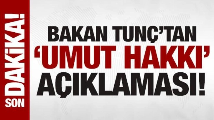 Son dakika: Adalet Bakanı Tunç'tan 'umut hakkı' açıklaması: 'Söz konusu değil
