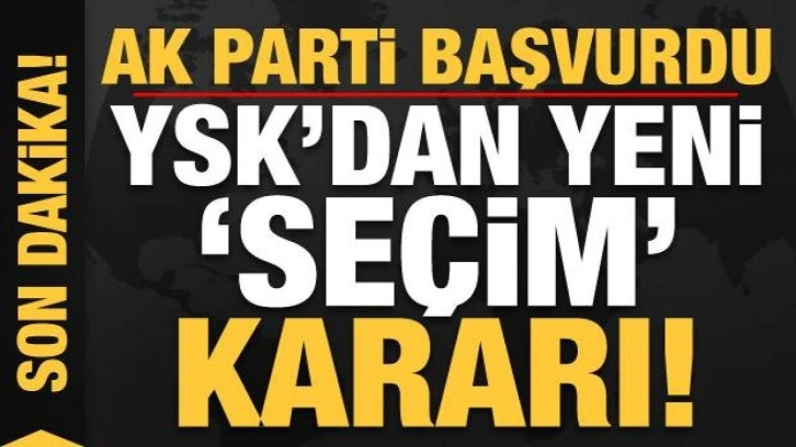 Son dakika: AK Parti başvurdu! YSK'dan yeni se&ccedil;im kararı...