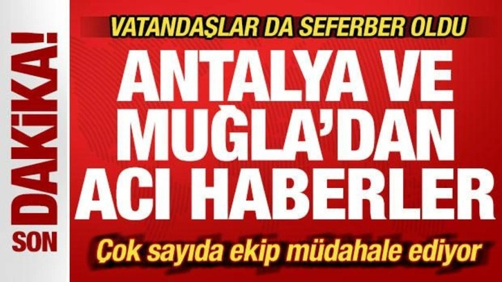 Son dakika: Antalya ve Muğla'dan peş peşe yürek yakan haberler!