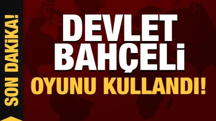 Son Dakika: Bah&ccedil;eli oyunu Ankara'da kullandı!