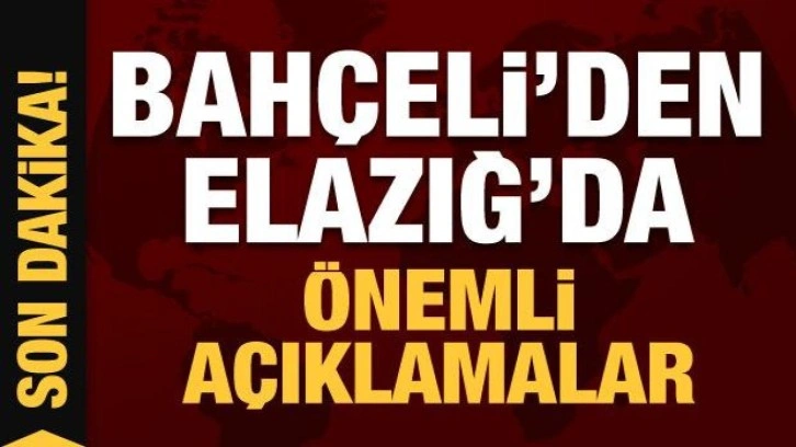 Son Dakika: Bah&ccedil;eli'den Elazığ'da &ouml;nemli a&ccedil;ıklamalar