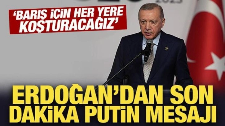 Son dakika: 'Barış için her yere koşturacağız' diyen Erdoğan'dan son dakika Putin mes