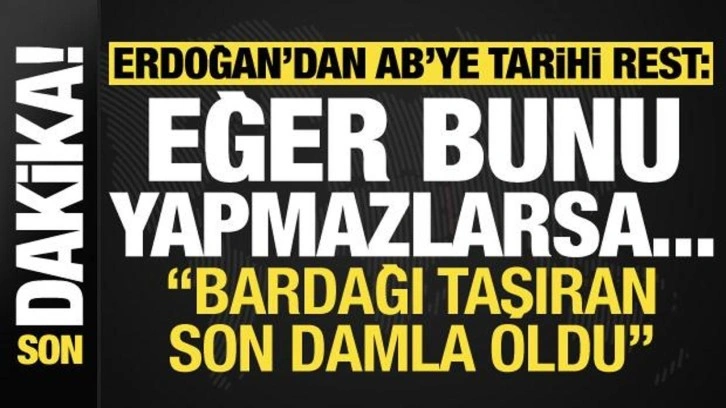 Son dakika... Başkan Erdoğan'dan AB'ye tarihi rest: Bunu yapmazlarsa...