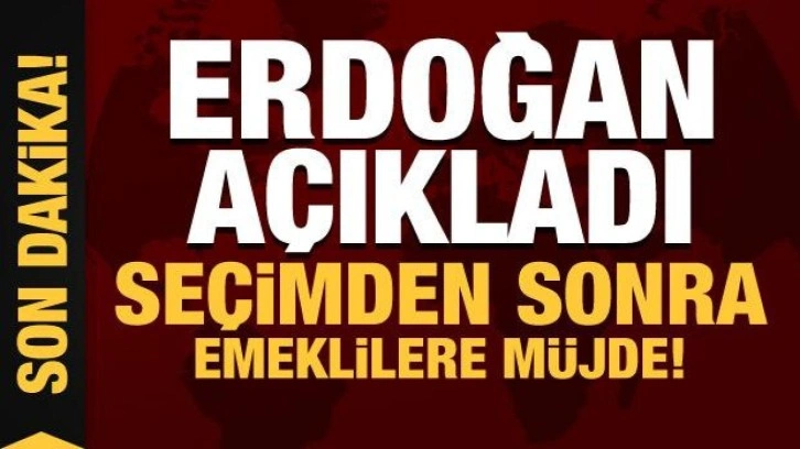 Son Dakika: Cumhurbaşkanı Erdoğan a&ccedil;ıkladı: Se&ccedil;imden sonra emeklilere m&uuml;jde var!