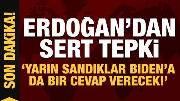 Son Dakika: Cumhurbaşkanı Erdoğan: Yarın sandıklar Biden&rsquo;a da bir cevap verecek!