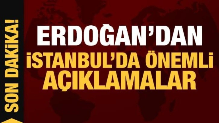 Son Dakika: Cumhurbaşkanı Erdoğan'dan İstanbul'da &ouml;nemli a&ccedil;ıklamalar