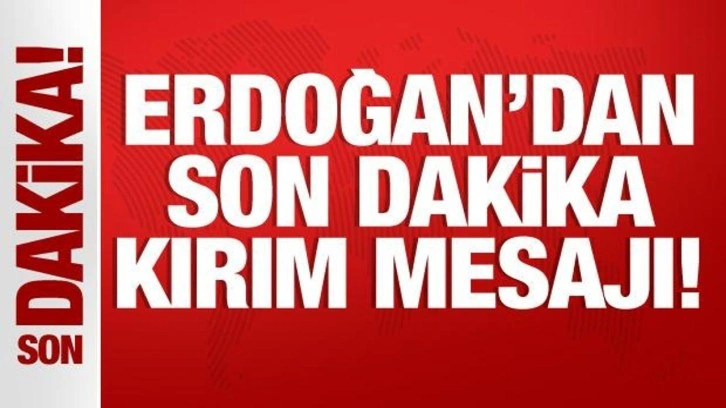 Son Dakika: Cumhurbaşkanı Erdoğan'dan Kırım mesajı!