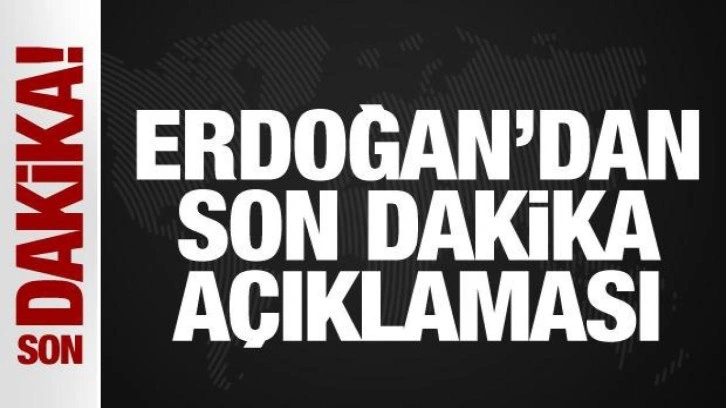 Son dakika: Cumhurbaşkanı Erdoğan'dan son dakika a&ccedil;ıklaması