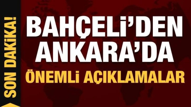 Son Dakika: Devlet Bah&ccedil;eli'den Ankara'da &ouml;nemli a&ccedil;ıklamalar!