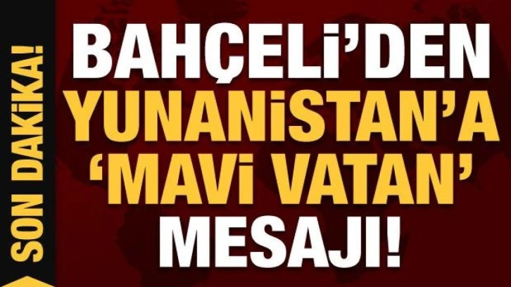 Son Dakika... Devlet Bah&ccedil;eli'den Yunanistan'a 'Mavi Vatan' mesajı!