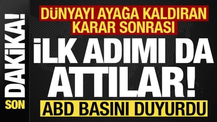 Son dakika: Dünyayı ayağa kaldıran karar sonrası ilk adımı da attılar! ABD basını duyurdu