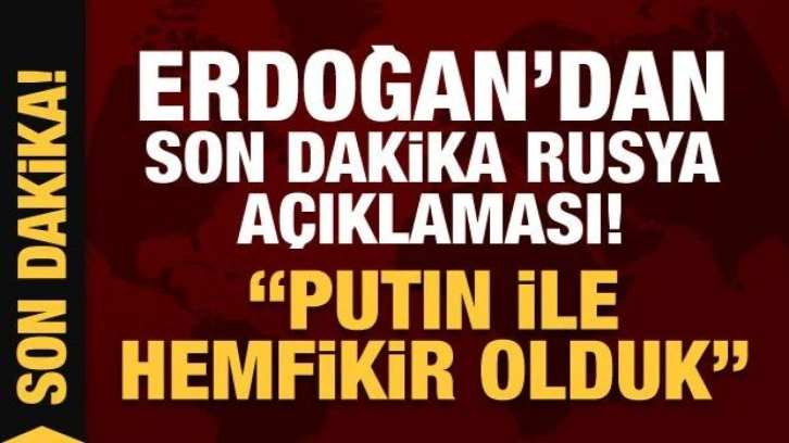 Son Dakika... Erdoğan'dan son dakika Rusya a&ccedil;ıklaması: Putin ile hemfikir olduk!