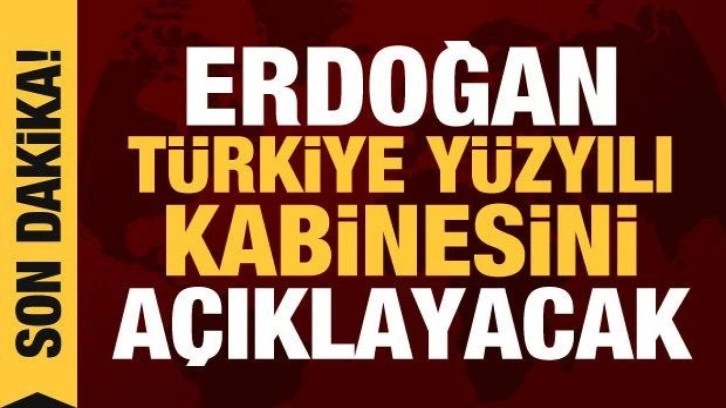 Son dakika haberi: Cumhurbaşkanı Erdoğan, T&uuml;rkiye Y&uuml;zyılı kabinesini a&ccedil;ıklayacak
