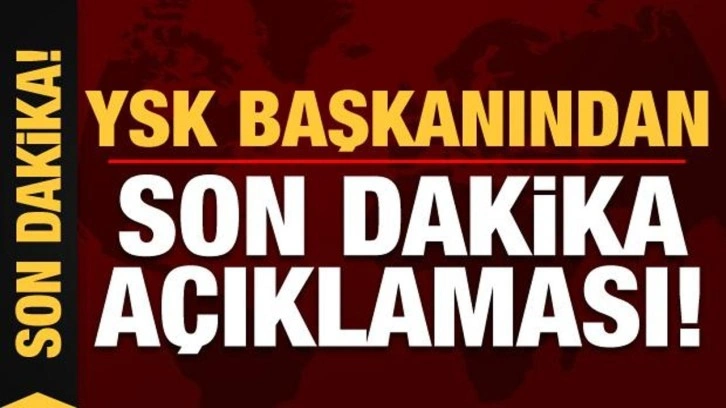 Son dakika haberi: YSK Başkanı Yener'den son dakika a&ccedil;ıklaması!