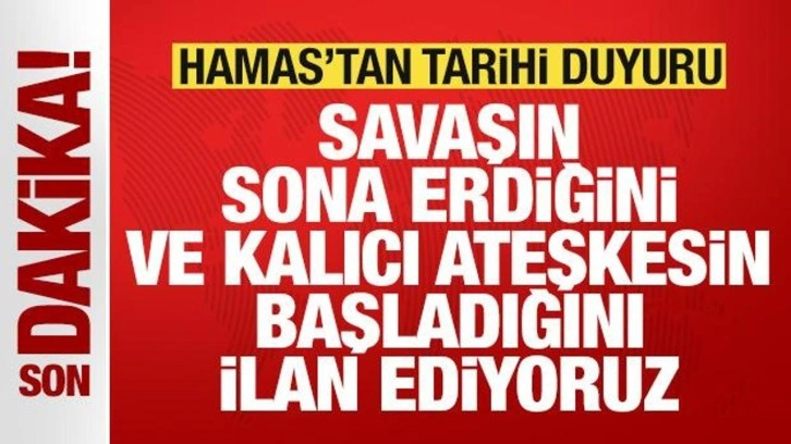 Son dakika: Hamas'tan tarihi duyuru: Savaşın sona erdiğini ilan ediyoruz