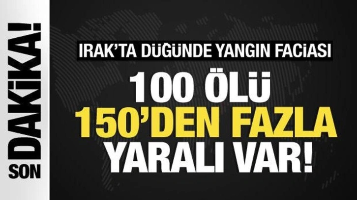 Son dakika: Irak'ta d&uuml;ğ&uuml;n salonunda yangın faciası: 100 &ouml;l&uuml;, 150 yaralı
