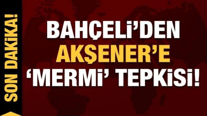 Son dakika: MHP lideri Bah&ccedil;eli'den Akşener'e 'mermi' tepkisi!