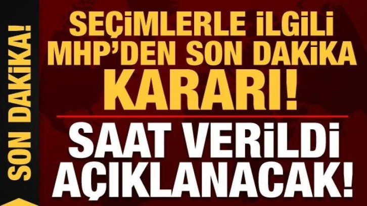 Son dakika: Se&ccedil;imlerle ilgili MHP'den son dakika kararı! Saat verildi, a&ccedil;ıklanacak...