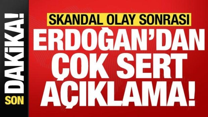 Son dakika: Skandal olay sonrası Başkan Erdoğan'dan &ccedil;ok sert a&ccedil;ıklama!