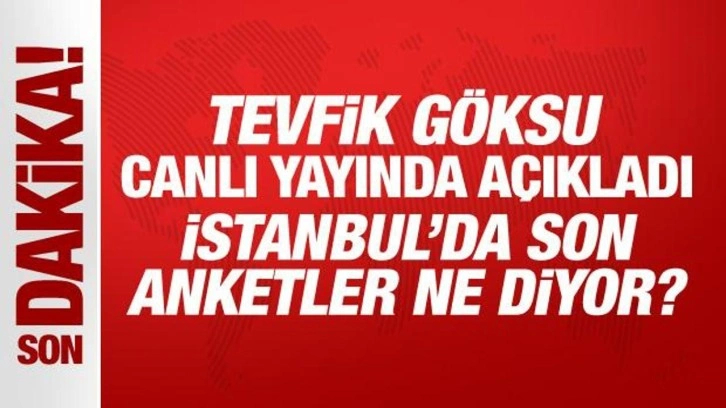 Son Dakika: Tevfik G&ouml;ksu canlı yayında a&ccedil;ıkladı: İstanbul'da son anketler ne diyor?