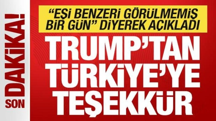 Son dakika: Trump 'eşi benzeri olmayan bir gün' diyerek Türkiye'ye teşekkür etti
