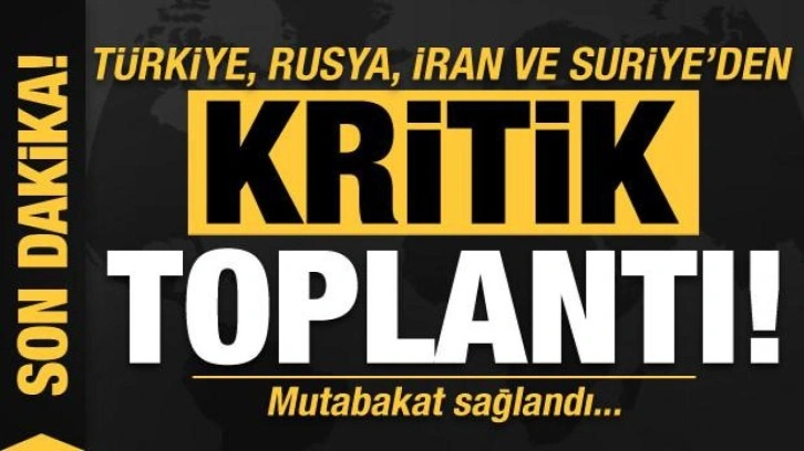 Son dakika:  T&uuml;rkiye, Rusya, İran ve Suriye'den kritik toplantı! Mutabakat sağlandı...