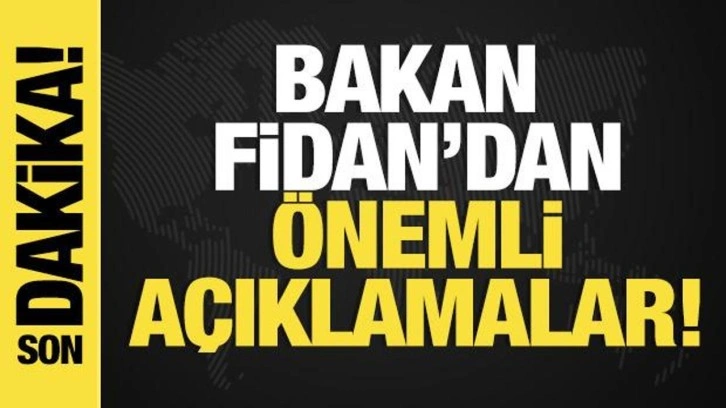 Son dakika... Bakan Fidan'dan önemli açıklamalar!