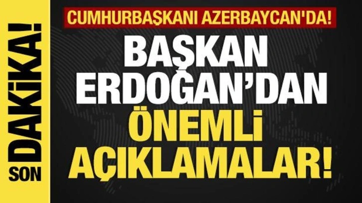 Son dakika... Başkan Erdoğan'dan Azerbaycan'da önemli açıklamalar!