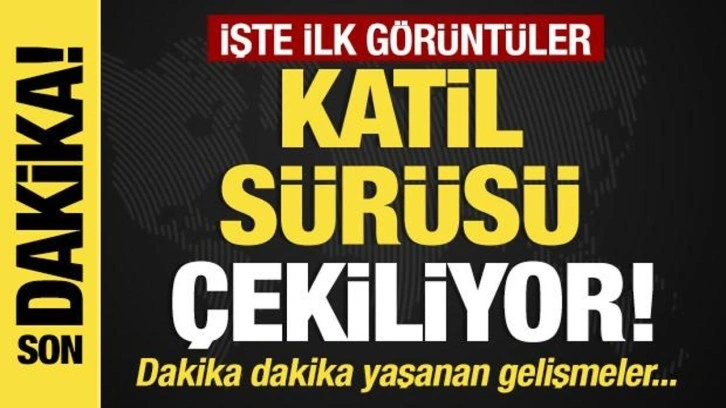 Son dakika...Katil sürüsü çekiliyor! İşte ilk görüntüler