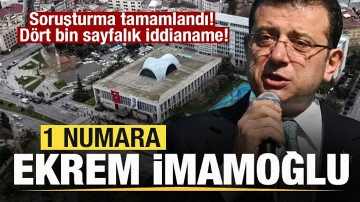 Soruşturma tamamlandı! Dört bin sayfalık iddianame! 1 numara Ekrem İmamoğlu