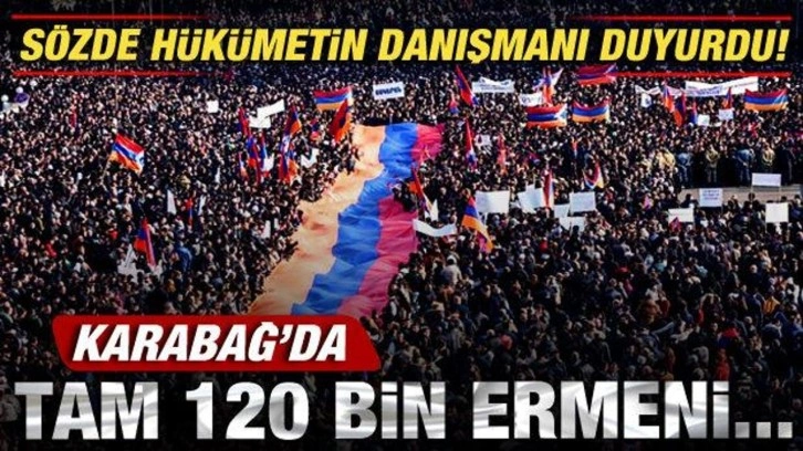 S&ouml;zde h&uuml;k&uuml;metin danışmanı duyurdu! Karabağ'da tam 120 bin Ermeni...