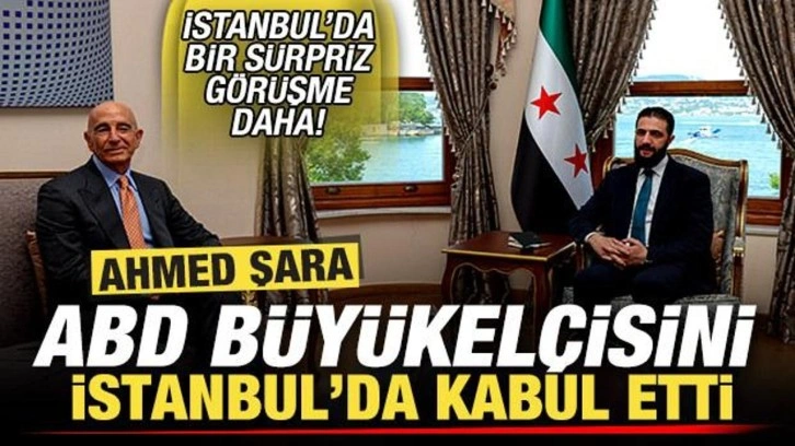 Suriye lideri Şara, ABD büyükelçisini kabul etti! İstanbul'da bir sürpriz görüşme daha