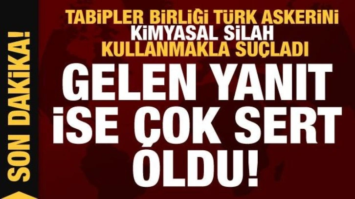 Tabipler Birliği TSK'yı kimyasal silah ile su&ccedil;ladı! Gelen yanıt ise &ccedil;ok sert oldu