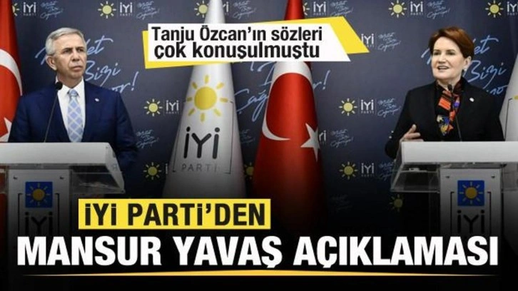 Tanju &Ouml;zcan'ın s&ouml;zleri g&uuml;ndem olmuştu! İYİ Parti'den 'Mansur Yavaş' a&ccedil;ıklaması!