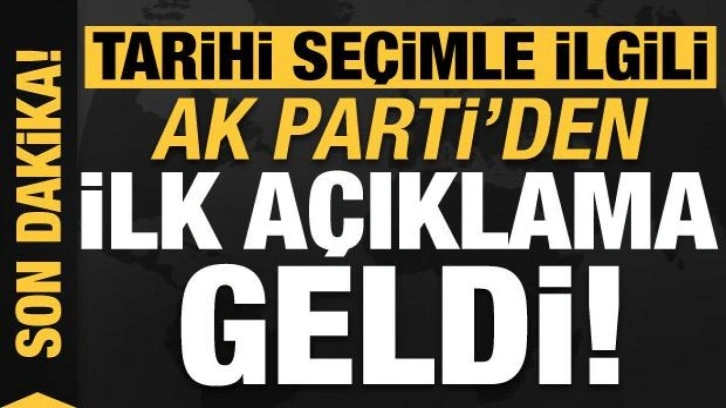 Tarihi se&ccedil;imle ilgili AK Parti'den son dakika a&ccedil;ıklaması!