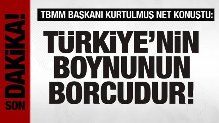TBMM Başkanı Kurtulmuş'tan a&ccedil;ıklama: T&uuml;rkiye'nin boynunun borcudur