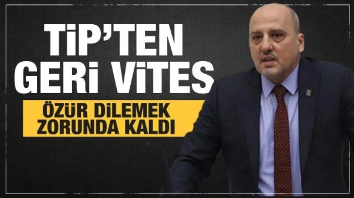 TİP'ten geri vites! &Ouml;z&uuml;r dilemek zorunda kaldı