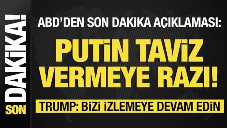 Trump: Bizi izlemeye devam edin! ABD: Putin taviz vermeye razı