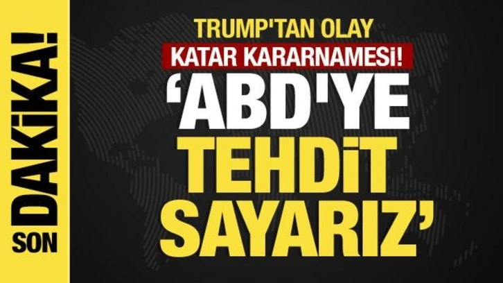 Trump'tan olay Katar kararnamesi! 